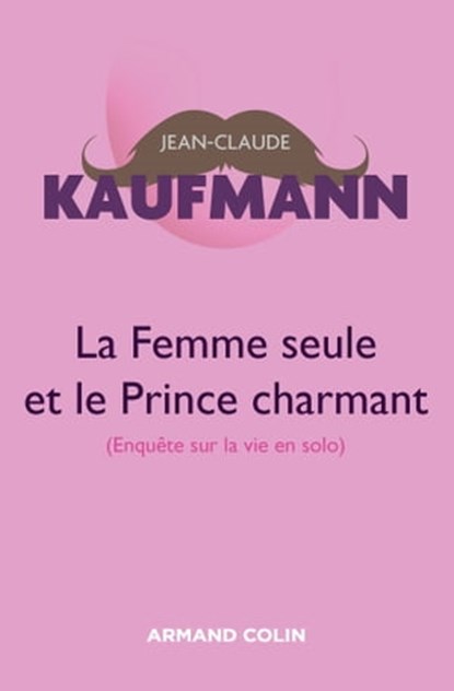 La femme seule et le Prince charmant - 3e édition, Jean-Claude Kaufmann - Ebook - 9782200603250