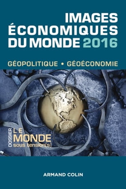 Images économiques du monde 2016, François Bost ; Laurent Carroué ; Sébastien Colin ; Christian Girault ; Anne-Lise Humain-Lamoure ; Olivier Sanmartin ; David Teurtrie - Ebook - 9782200612641