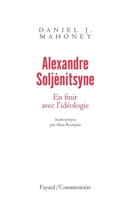 Alexandre Soljénitsyne. En finir avec l'idéologie, Daniel J. Mahoney - Ebook - 9782213644851