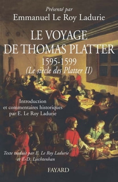 Le voyage de Thomas Platter 1595 - 1599, Emmanuel Le Roy Ladurie ; Francine-Dominique Liechtenhan - Ebook - 9782213645124