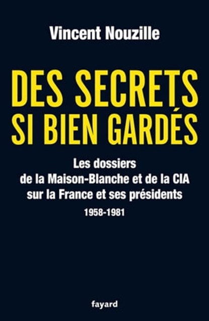 Des secrets si bien gardés. Les dossiers de la CIA et de la Maison-Blanche, Vincent Nouzille - Ebook - 9782213647562