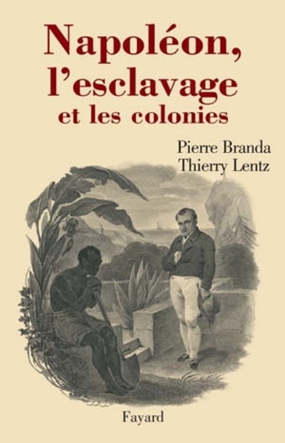 Napoléon, l'esclavage et les colonies, Thierry Lentz ; Pierre Branda - Ebook - 9782213648422