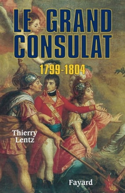Le grand Consulat 1799 - 1804, Thierry Lentz - Ebook - 9782213648828
