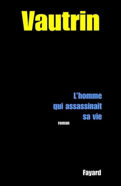 L'Homme qui assassinait sa vie, Jean Vautrin - Ebook - 9782213650173