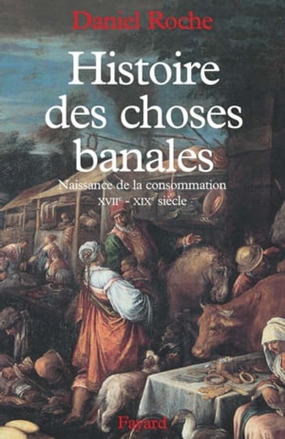 Histoire des choses banales, Daniel Roche - Ebook - 9782213650746