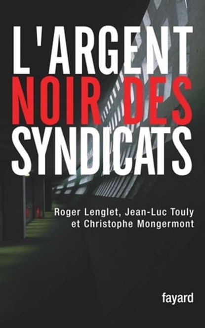 L'argent noir des syndicats, Roger Lenglet ; Christophe Mongermont ; Jean-Luc Touly - Ebook - 9782213654089