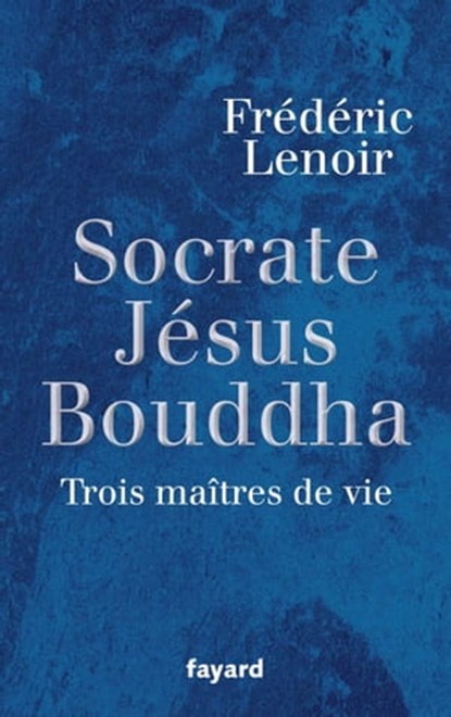 Socrate, Jésus, Bouddha, Frédéric Lenoir - Ebook - 9782213660653