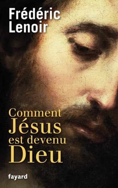 Comment Jésus est devenu Dieu, Frédéric Lenoir - Ebook - 9782213660660