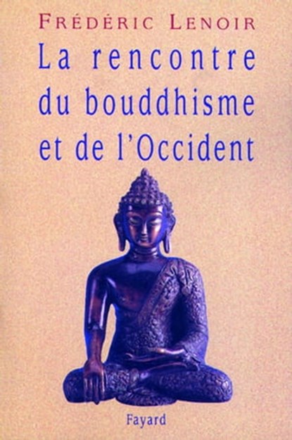 La rencontre du bouddhisme et de l'Occident, Frédéric Lenoir - Ebook - 9782213660684