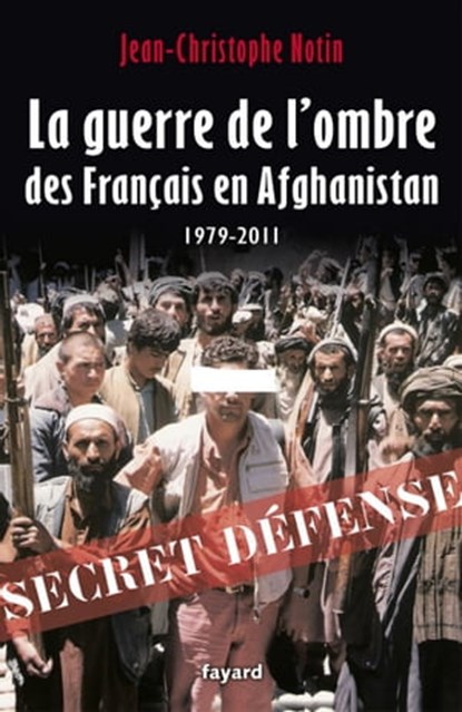 La Guerre de l'ombre des Français en Afghanistan, Jean-Christophe Notin - Ebook - 9782213664644