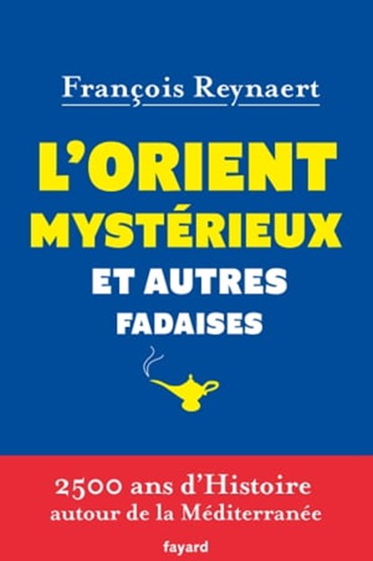 L'Orient mystérieux et autres fadaises, François Reynaert - Ebook - 9782213668079