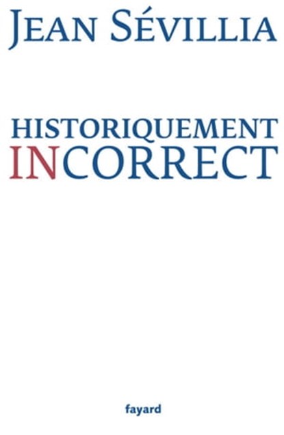 Historiquement incorrect, Jean Sévillia - Ebook - 9782213669137