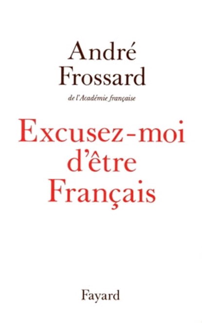 Excusez-moi d'être Français, André Frossard - Ebook - 9782213674346