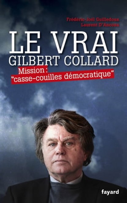 Le Vrai Gilbert Collard, Frédéric-Joël Guilledoux ; Laurent d' Ancona - Ebook - 9782213676166