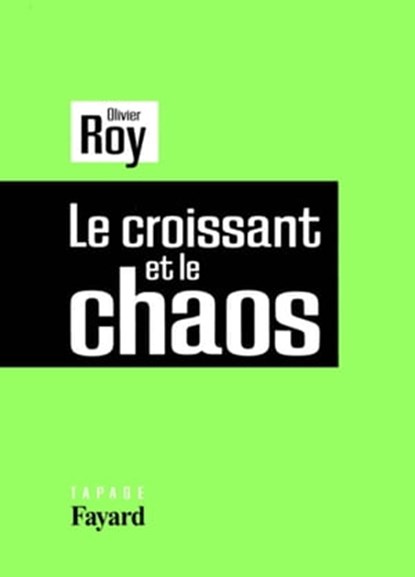 Le croissant et le chaos, Olivier Roy - Ebook - 9782213682815