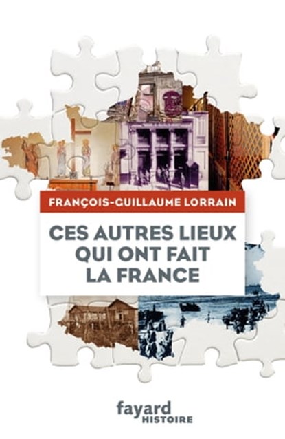 Ces autres lieux qui ont fait la France, François-Guillaume Lorrain - Ebook - 9782213703800