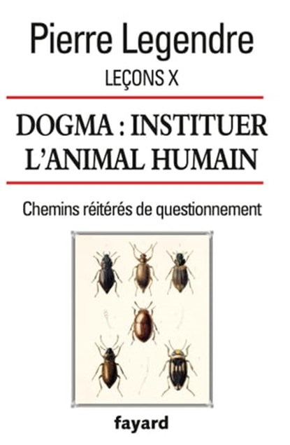Leçons X. Dogma. Instituer l'animal humain, Pierre Legendre - Ebook - 9782213703923