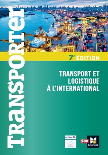 Transporter - Transport et logistique à l'international - 7ème édition, Dominique Duhautbout ; Jacques Collot ; Philippe Grincourt ; Eric Lagrange ; Loïc Benoit ; Pascal Machu ; Liesbeth Lebeau ; Florence Thomin ; Christophe Canevet ; Eric Carrey ; Marie-Odile André ; Olivier Layec ; Rémi Durif ; Marc Genestie ; Cyril Leroy - Ebook - 9782216170555