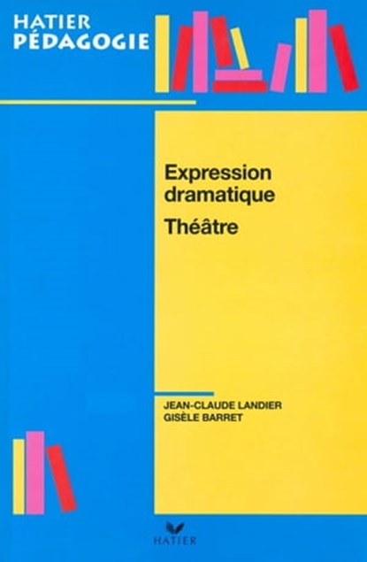 Hatier Pédagogie - Expression dramatique, Théâtre, Jean-Claude Landier ; Gisèle Barret - Ebook - 9782218949517
