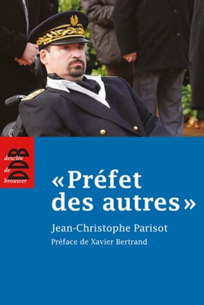 Préfet des autres, Jean-Christophe Parisot ; Xavier Bertrand - Ebook - 9782220064208