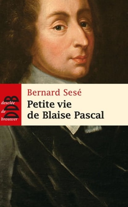 Petite vie de Blaise Pascal, Bernard Sesé ; Marie-Odile Métral-Stiker - Ebook - 9782220079349
