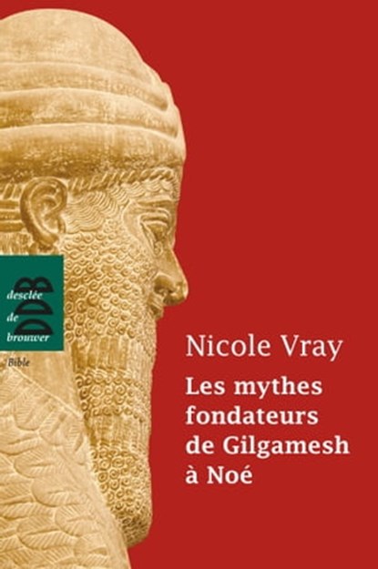 Les mythes fondateurs de Gilgamesh à Noé, Nicole Vray - Ebook - 9782220080475