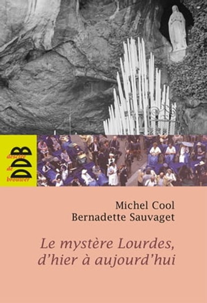 Le mystère Lourdes, d'hier à aujourd'hui, Michel Cool ; Bernadette Sauvaget - Ebook - 9782220093017
