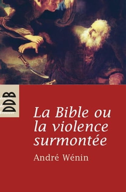 La Bible ou la violence surmontée, André Wénin - Ebook - 9782220093291
