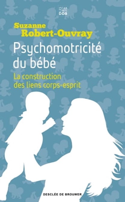 Psychomotricité du bébé, Suzanne B. Robert-Ouvray - Ebook - 9782220097091