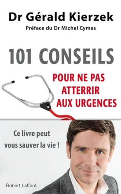101 conseils pour ne pas atterrir aux urgences, Gérald Kierzek ; Michel Cymes - Ebook - 9782221144497
