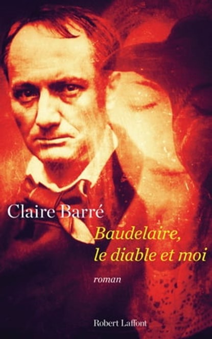 Baudelaire, le diable et moi, Claire Barré - Ebook - 9782221159507