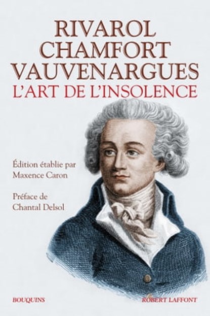 L'art de l'insolence : Rivarol, Chamfort, Vauvenargues, Maxence Caron ; Chantal Delsol - Ebook - 9782221192894