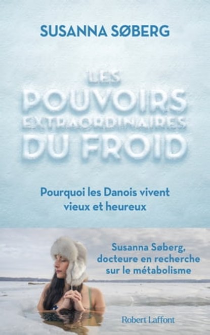 Les Pouvoirs extraordinaires du froid - Pourquoi les Danois vivent vieux et heureux, Susanna Søberg ; Alexandre Fuzeau - Ebook - 9782221257258