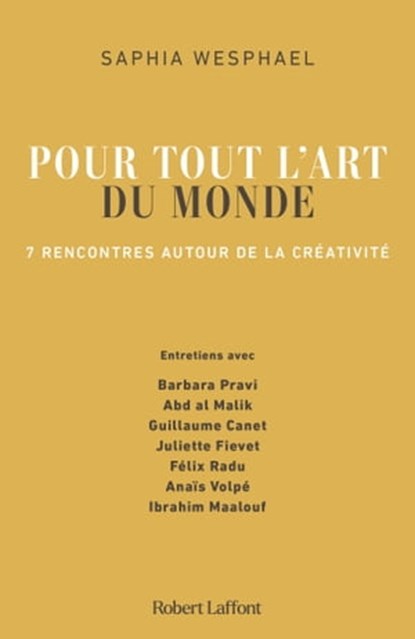 Pour tout l'art du monde - 7 rencontres autour de la créativité, Saphia Wesphael ; Barbara Pravi ; Abd al Malik ; Guillaume Canet ; Juliette Fievet ; Félix Radu ; Anaïs Volpé ; Ibrahim Maalouf - Ebook - 9782221260814
