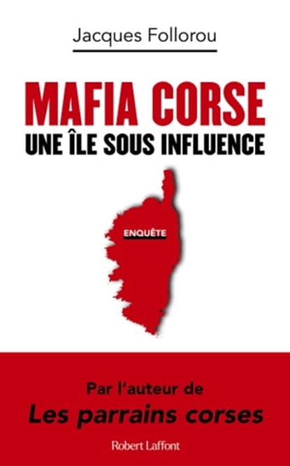 Mafia Corse - Une île sous influence, Jacques Follorou - Ebook - 9782221264058