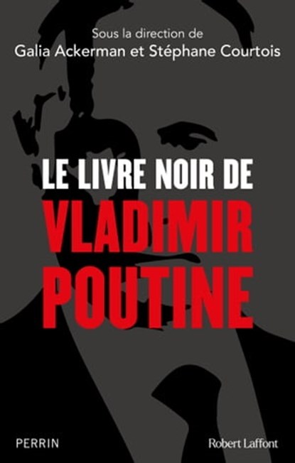 Le Livre noir de Vladimir Poutine, Galia Ackerman ; Collectif ; Stéphane Courtois - Ebook - 9782221265390