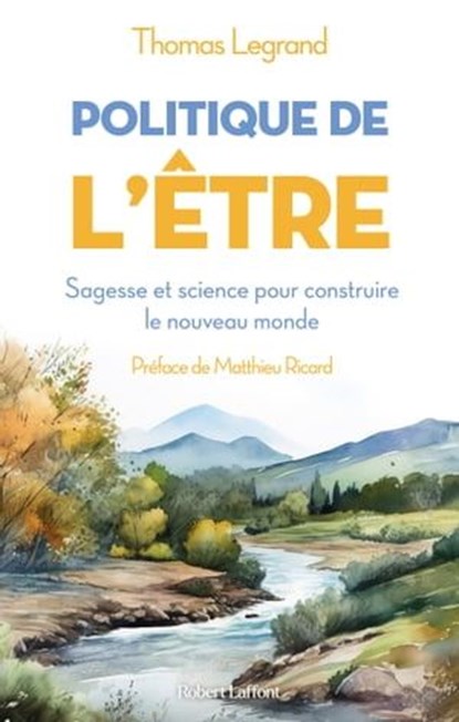Politique de l'être - Sagesse et science pour construire le nouveau monde, Thomas Legrand ; Matthieu Ricard - Ebook - 9782221269886