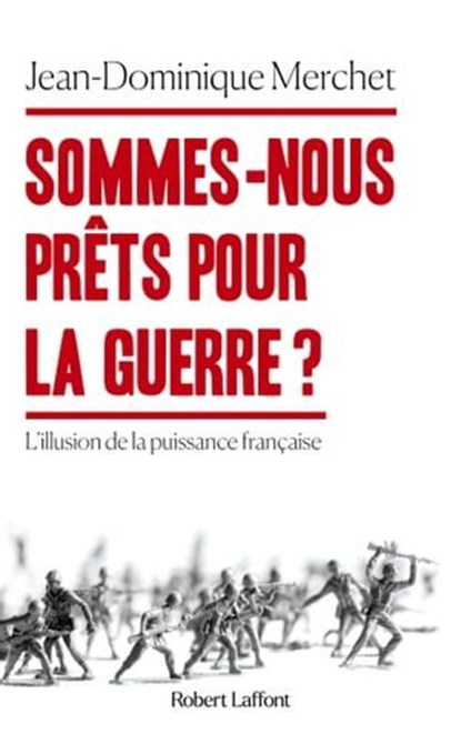 Sommes-nous prêts pour la guerre ? - L'illusion de la puissance française, Jean-Dominique Merchet - Ebook - 9782221273524