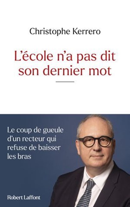 L'école n'a pas dit son dernier mot - Le coup de gueule d'un recteur qui refuse de baisser les bras, Christophe Kerrero - Ebook - 9782221278758