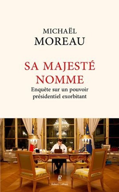 Sa Majesté nomme - Enquête sur un pouvoir exorbitant, Michaël Moreau - Ebook - 9782221278796