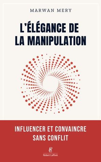 L'élégance de la manipulation - Influencer et convaincre sans conflit, Marwan Mery - Ebook - 9782221287040