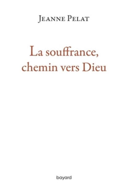 La souffrance, chemin vers Dieu, Jeanne Pelat - Ebook - 9782227493421