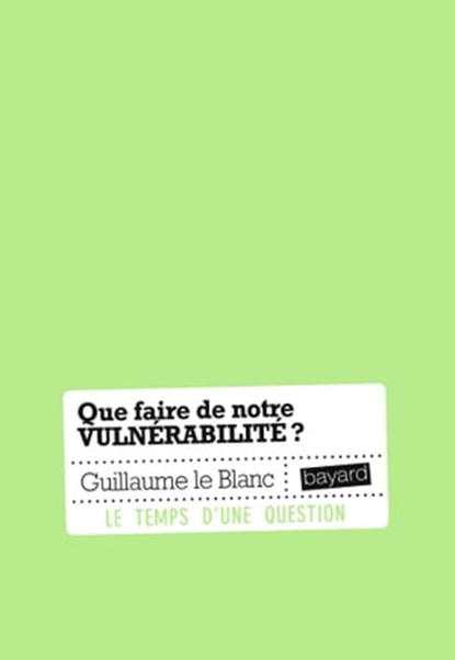 Que faire de notre vulnérabilité ?, GUILLAUME LE BLANC - Ebook - 9782227496941