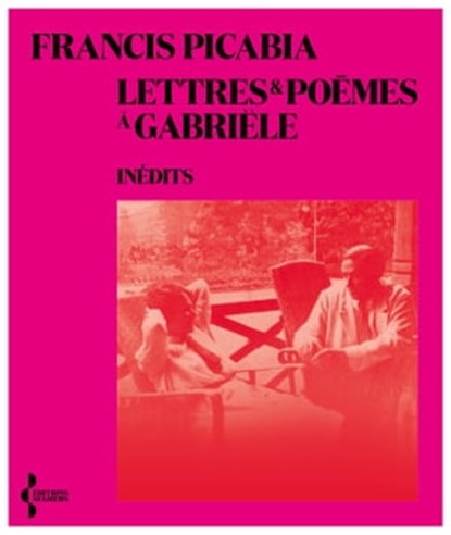Lettres et poèmes à Gabriële, Francis Picabia ; Anne Berest ; Claire Berest - Ebook - 9782232146602