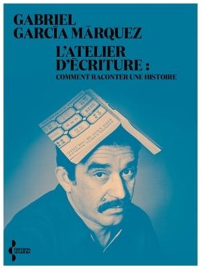 L'Atelier d'écriture, Gabriel García Márquez ; Alexandre Lacroix - Ebook - 9782232147401