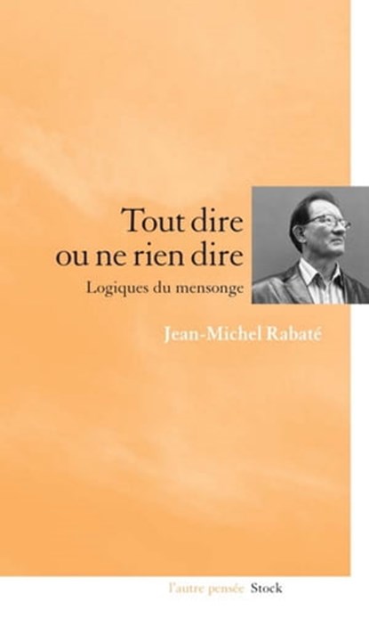 Tout dire ou ne rien dire Logiques du mensonge, Jean-Michel Rabaté - Ebook - 9782234067936
