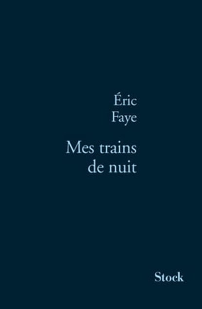 Mes trains de nuit, Eric Faye - Ebook - 9782234067967