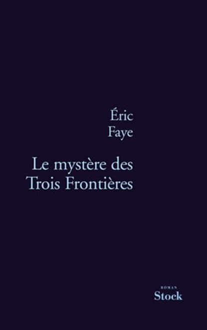 Le mystère des Trois Frontières, Eric Faye - Ebook - 9782234070608