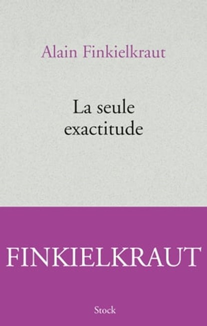 La seule exactitude, Alain Finkielkraut - Ebook - 9782234078840