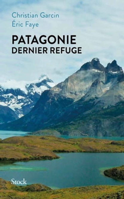 Patagonie dernier refuge, Eric Faye ; Christian Garcin - Ebook - 9782234089259
